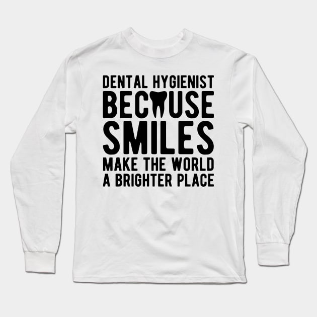 Dental Hygienist because smiles make the world a brighter place Long Sleeve T-Shirt by KC Happy Shop